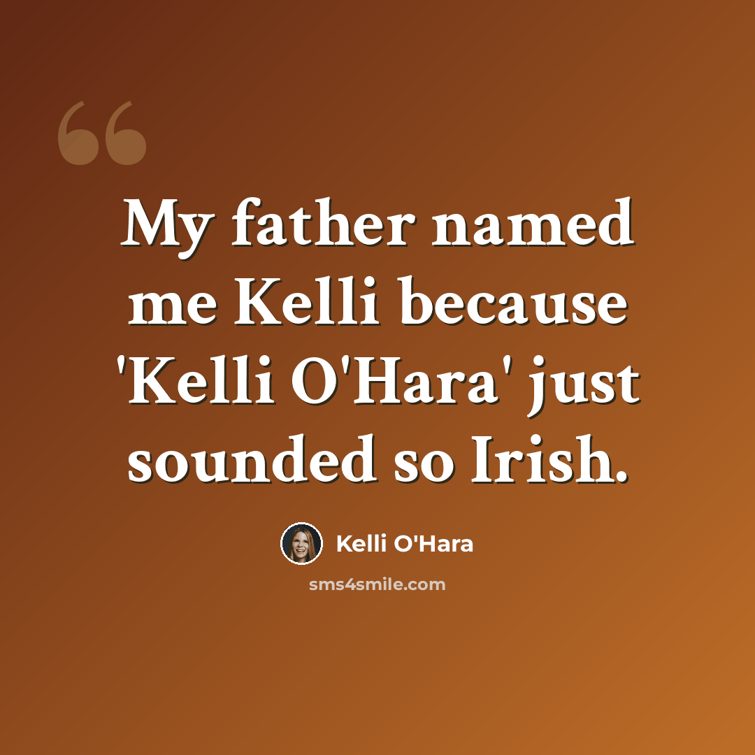 “My father named me Kelli because 'Kelli O'Hara' just sounded so Irish.” quote by Kelli O'Hara