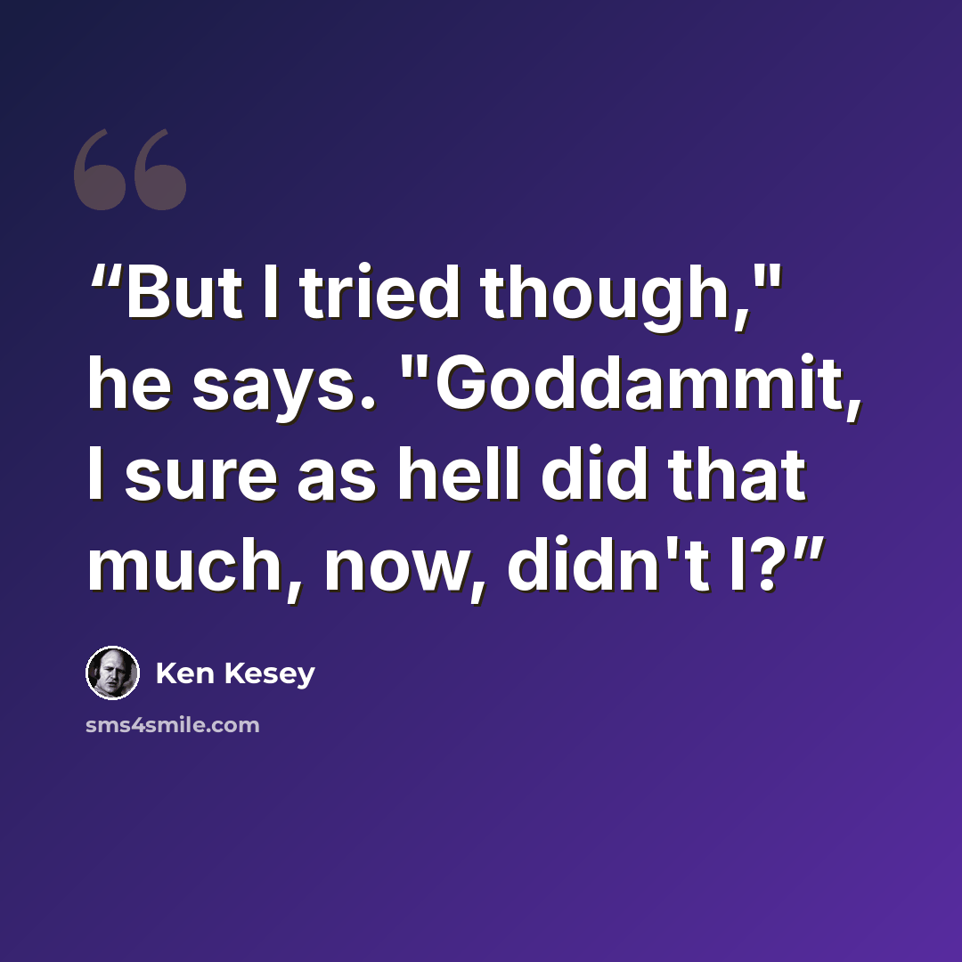 “But I tried though," he says. "Goddammit, I sure as hell did that much, now, didn't I?” quote by Ken Kesey