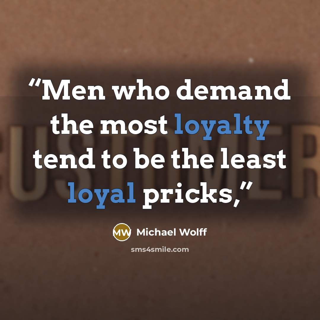 “Men who demand the most loyalty tend to be the least loyal pricks,” quote by Michael Wolff