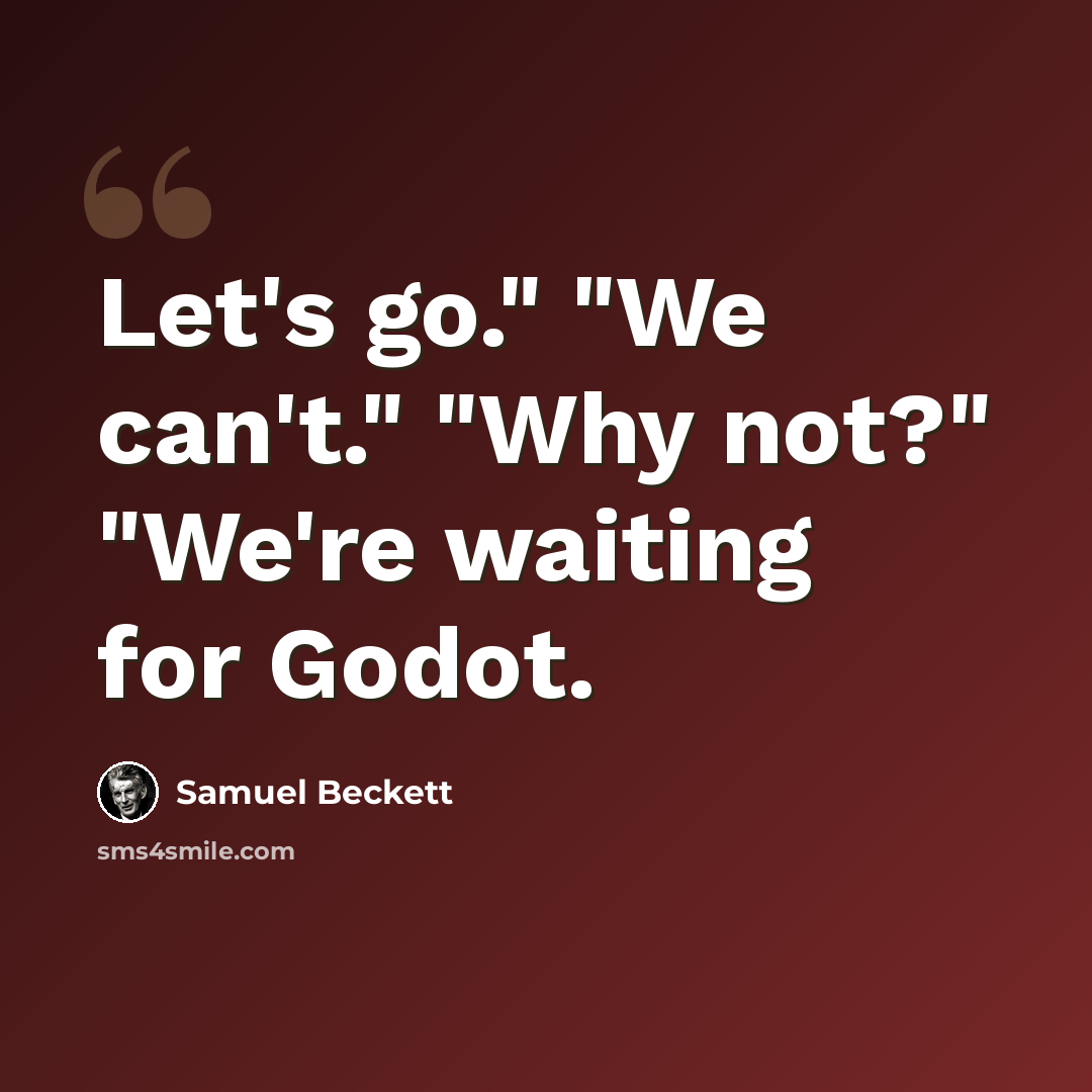 “Let's go." "We can't." "Why not?" "We're waiting for Godot.” quote by Samuel Beckett