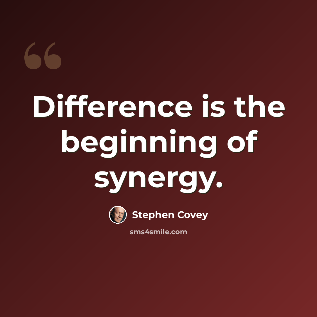 “Difference is the beginning of synergy.” quote by Stephen Covey