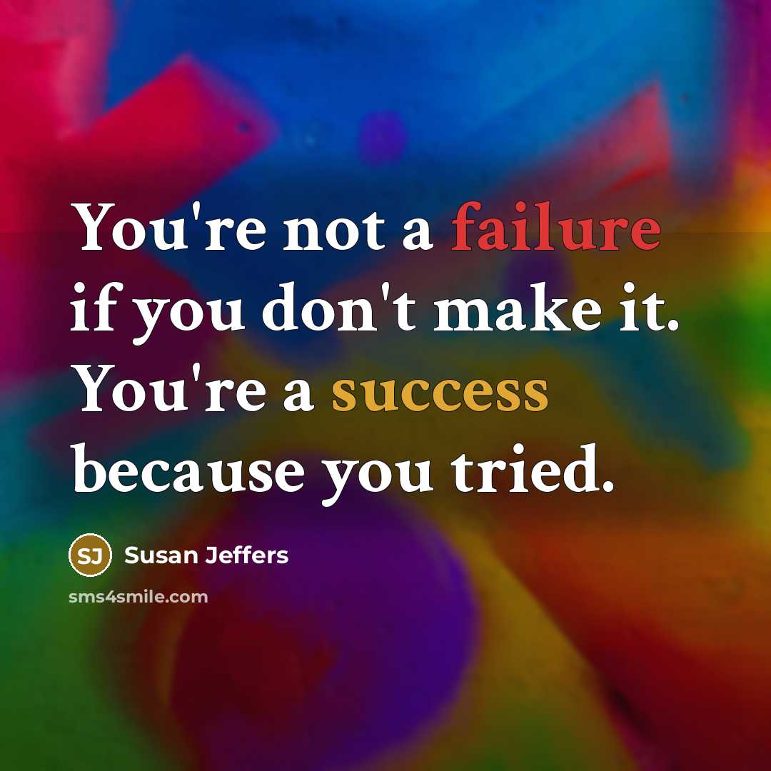 “You're not a failure if you don't make it. You're a success because you tried.” quote by Susan Jeffers