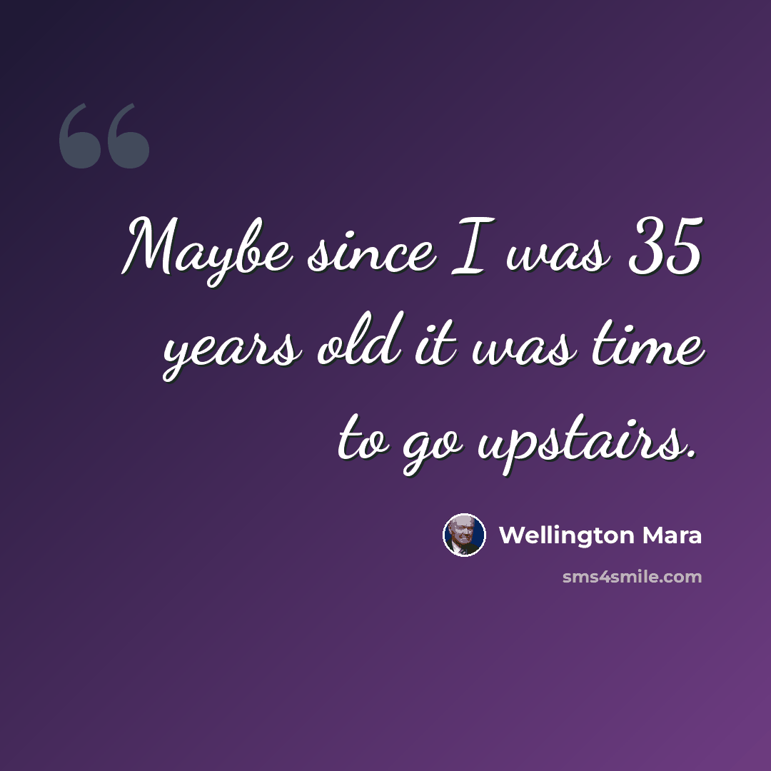 “Maybe since I was 35 years old it was time to go upstairs.” quote by Wellington Mara