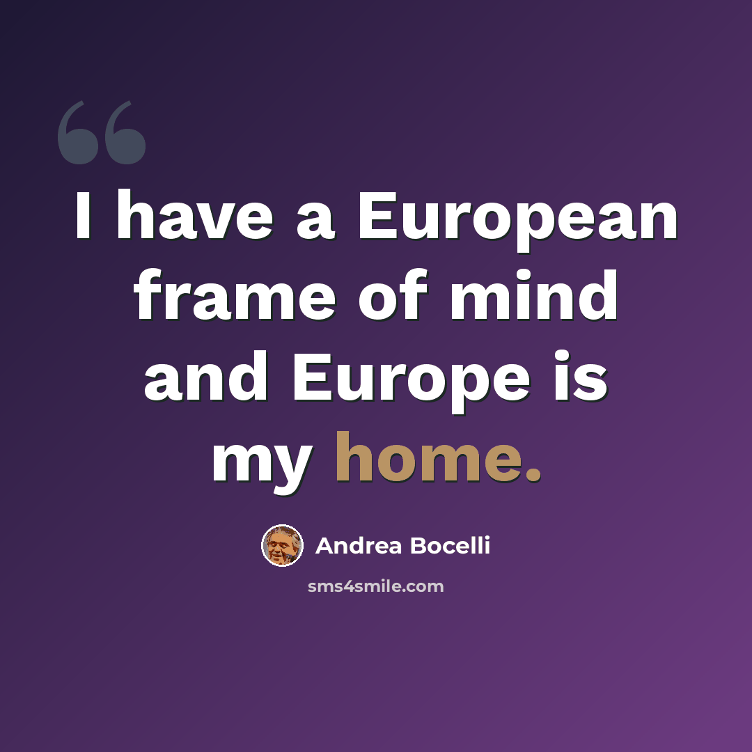 “I have a European frame of mind and Europe is my home.” quote by Andrea Bocelli