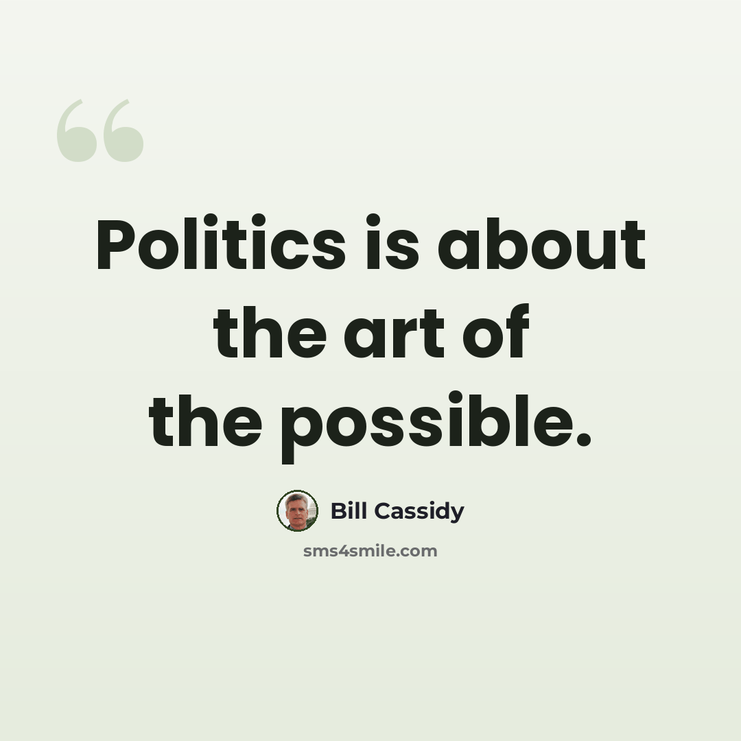 “Politics is about the art of the possible.” quote by Bill Cassidy
