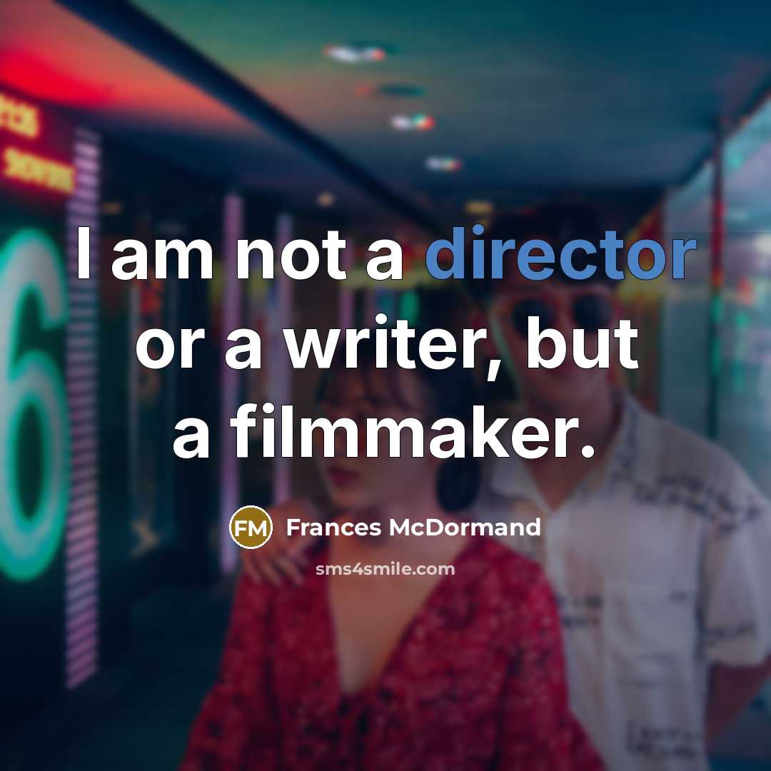 “I am not a director or a writer, but a filmmaker.” quote by Frances McDormand