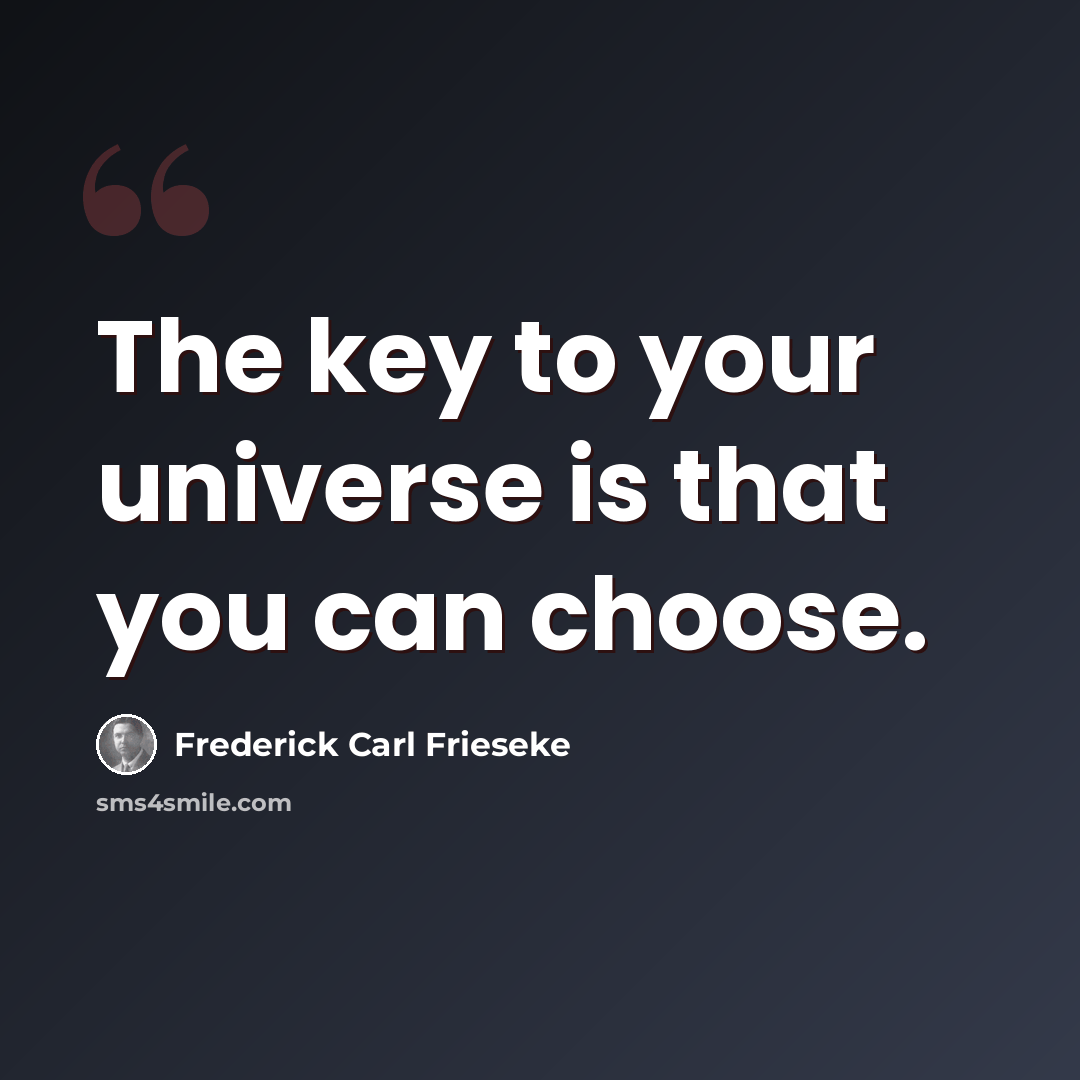 “The key to your universe is that you can choose.” quote by Frederick Carl Frieseke