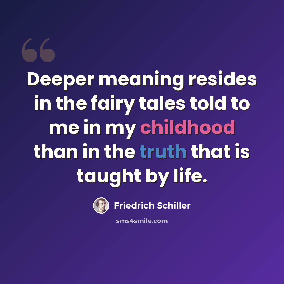 “Deeper meaning resides in the fairy tales told to me in my childhood than in the truth that is taught by life.” quote by Friedrich Schiller