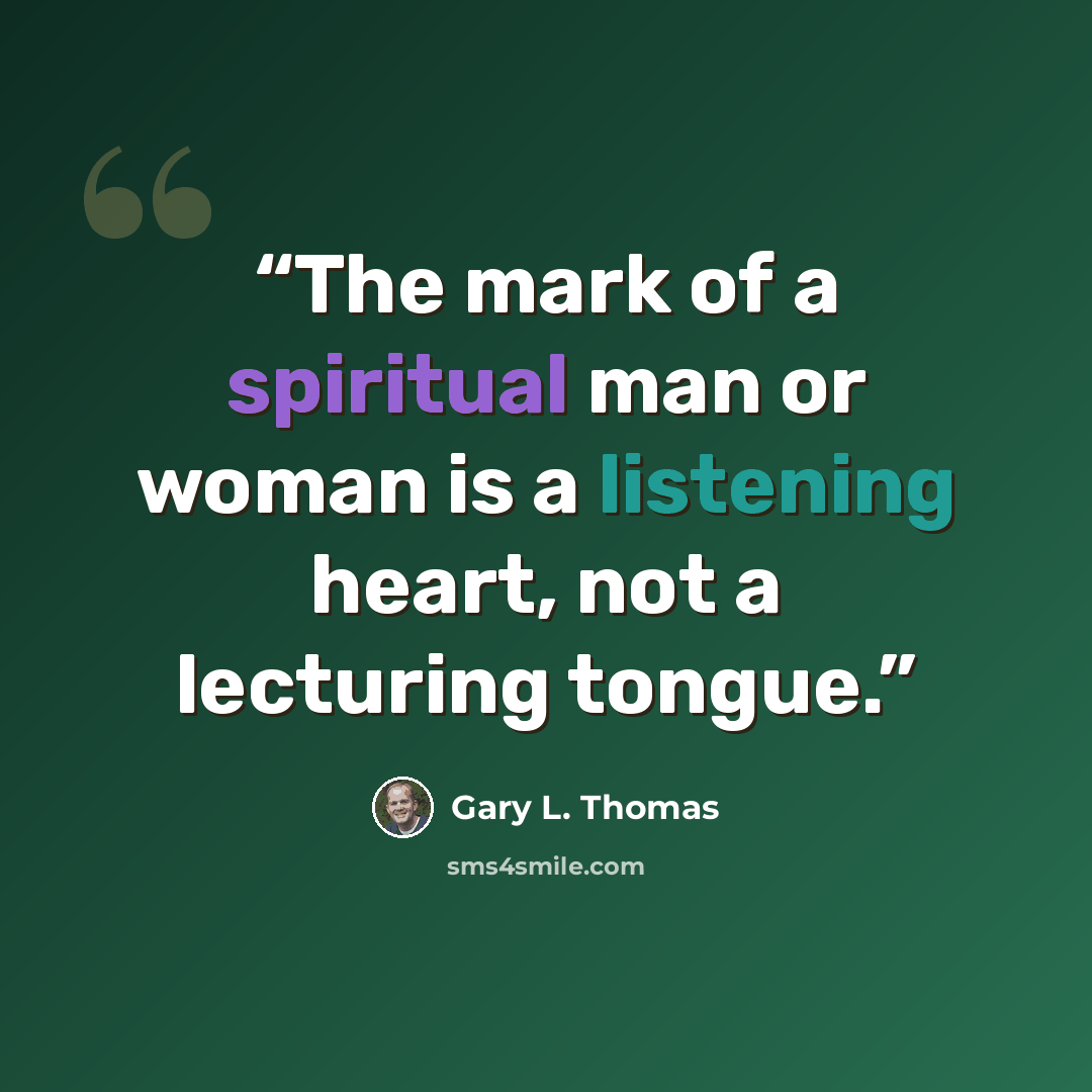 “The mark of a spiritual man or woman is a listening heart, not a lecturing tongue.” quote by Gary L. Thomas