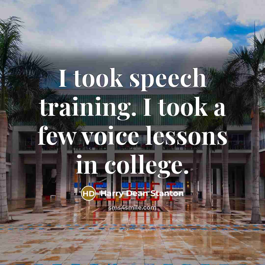 “I took speech training. I took a few voice lessons in college.” quote by Harry Dean Stanton