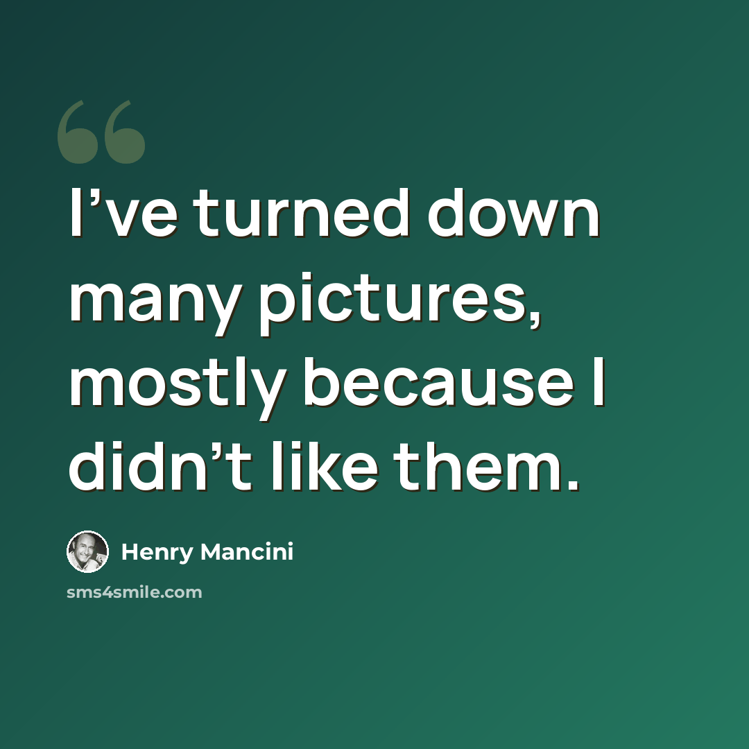 “I've turned down many pictures, mostly because I didn't like them.” quote by Henry Mancini