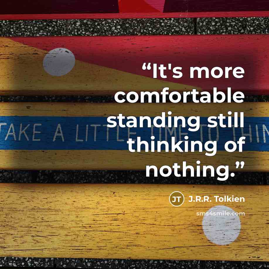 “It's more comfortable standing still thinking of nothing.” quote by J.R.R. Tolkien
