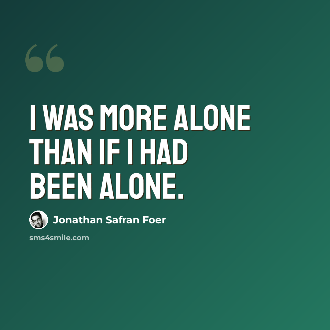 “I was more alone than if I had been alone.” quote by Jonathan Safran Foer
