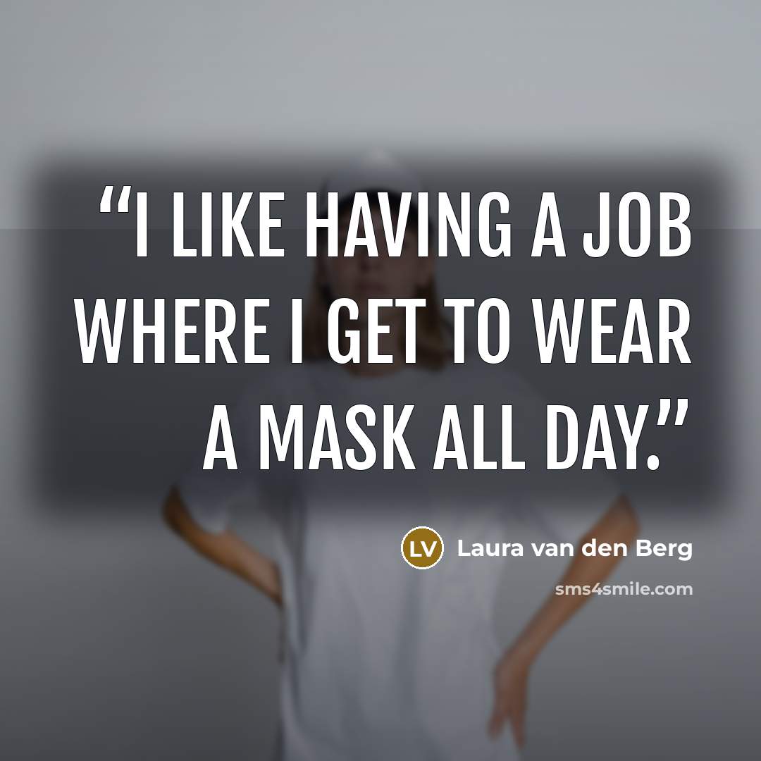 “I like having a job where I get to wear a mask all day.” quote by Laura van den Berg