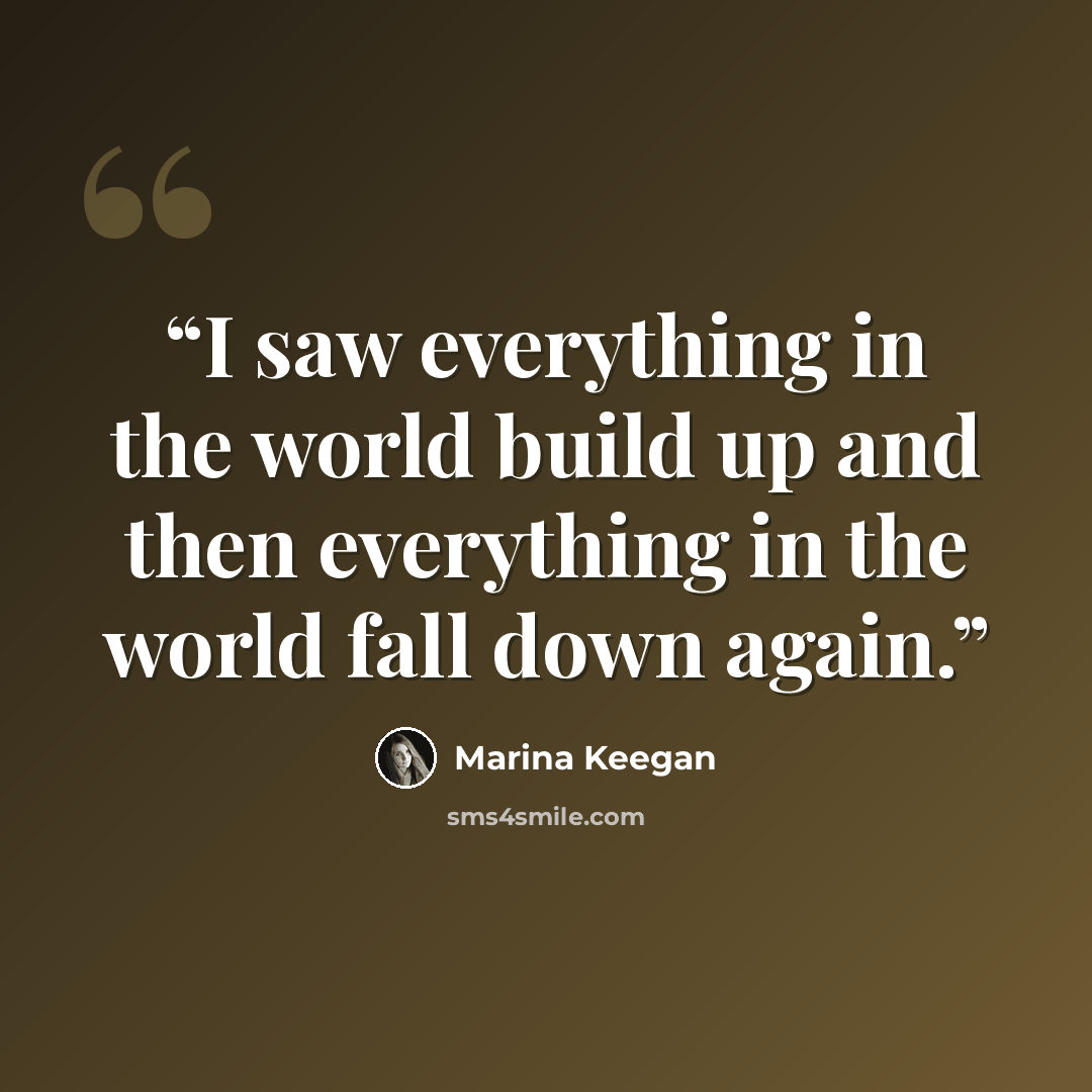 “I saw everything in the world build up and then everything in the world fall down again.” quote by Marina Keegan