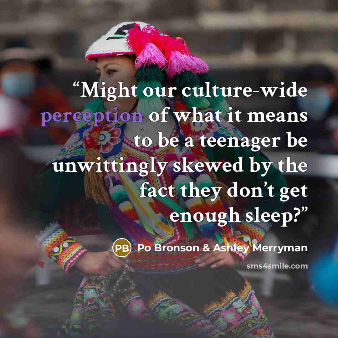 “Might our culture-wide perception of what it means to be a teenager be unwittingly skewed by the fact they don’t get enough sleep?” quote by Po Bronson & Ashley Merryman