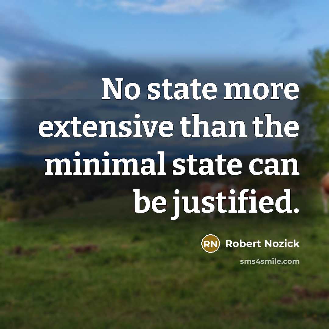 “No state more extensive than the minimal state can be justified.” quote by Robert Nozick