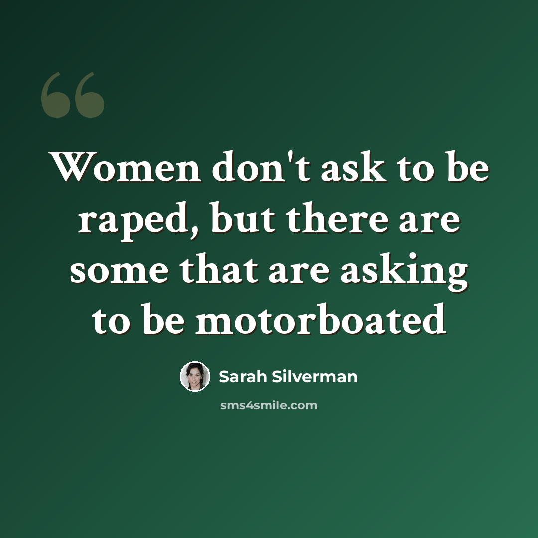 “Women don't ask to be raped, but there are some that are asking to be motorboated” quote by Sarah Silverman