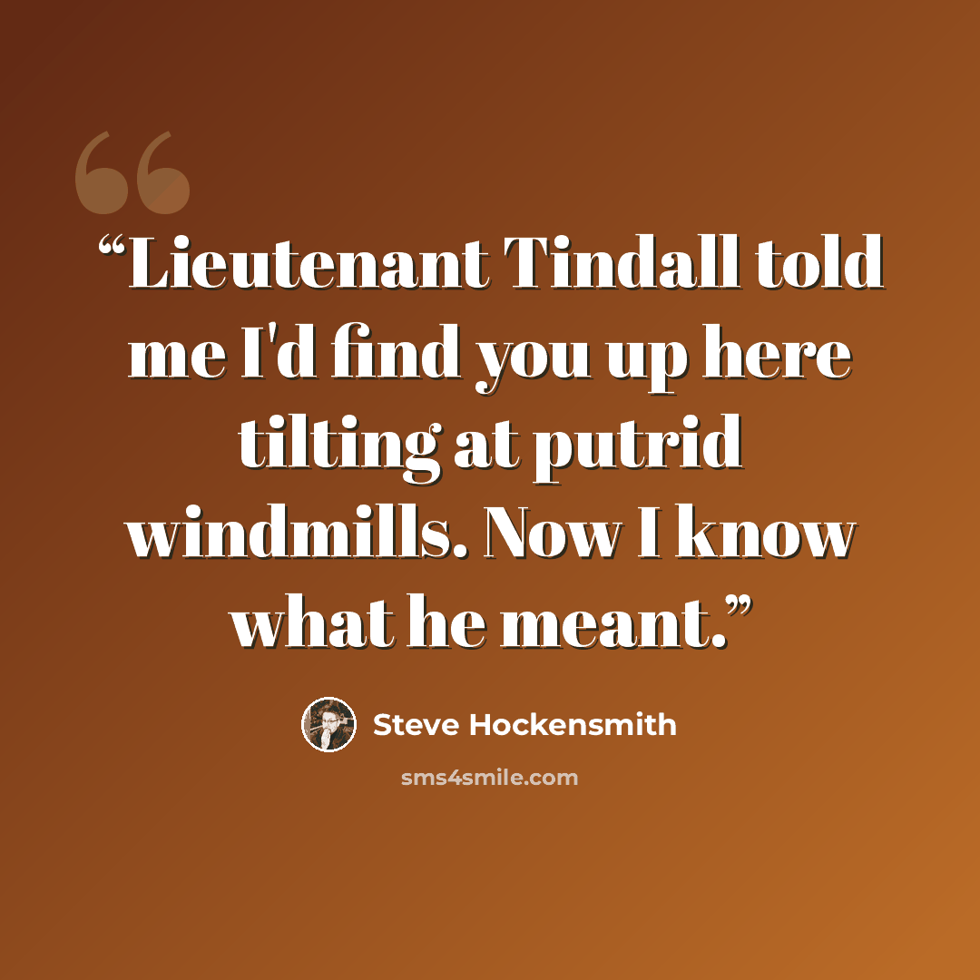 “Lieutenant Tindall told me I'd find you up here tilting at putrid windmills. Now I know what he meant.” quote by Steve Hockensmith