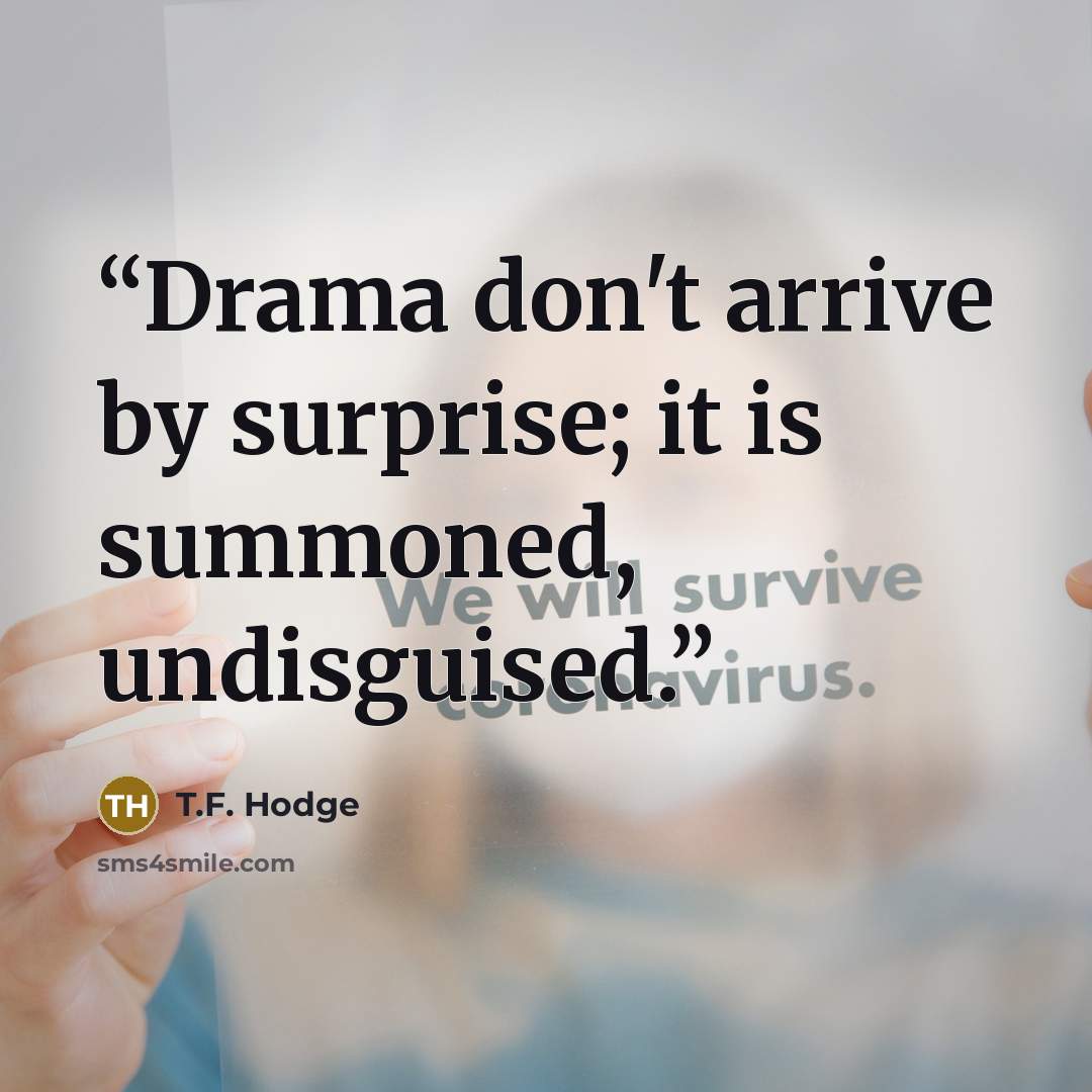 “Drama don't arrive by surprise; it is summoned, undisguised.” quote by T.F. Hodge