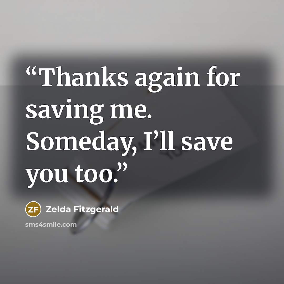 “Thanks again for saving me. Someday, I’ll save you too.” quote by Zelda Fitzgerald
