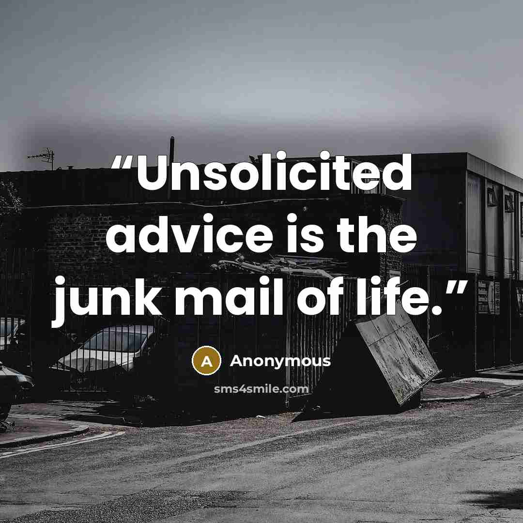 “Unsolicited advice is the junk mail of life.” quote by Anonymous