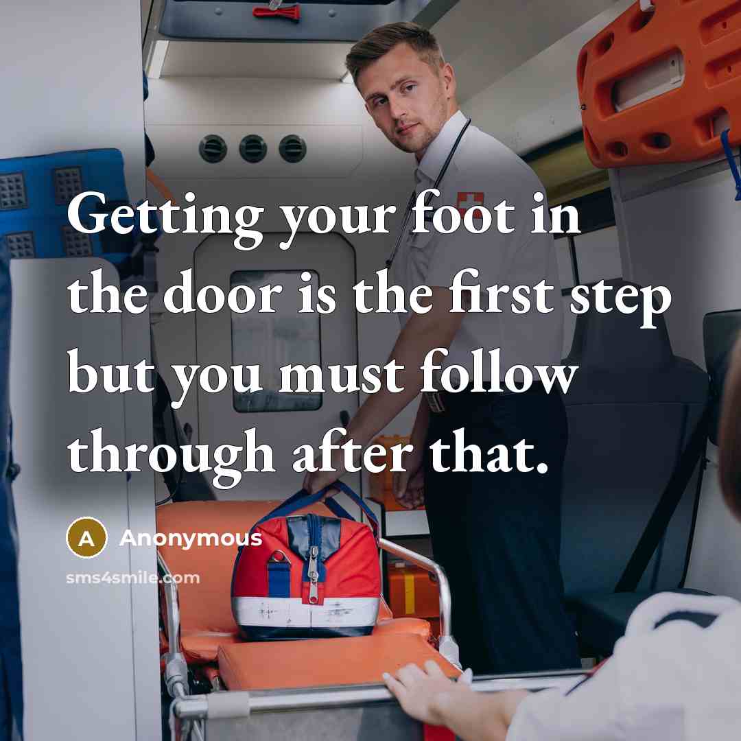 “Getting your foot in the door is the first step but you must follow through after that.” quote by Anonymous