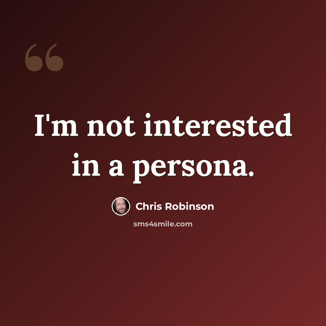 “I'm not interested in a persona.” quote by Chris Robinson