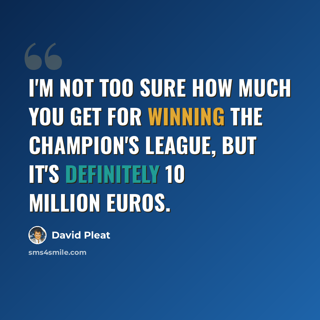 “I'm not too sure how much you get for winning the Champion's League, but it's definitely 10 million euros.” quote by David Pleat