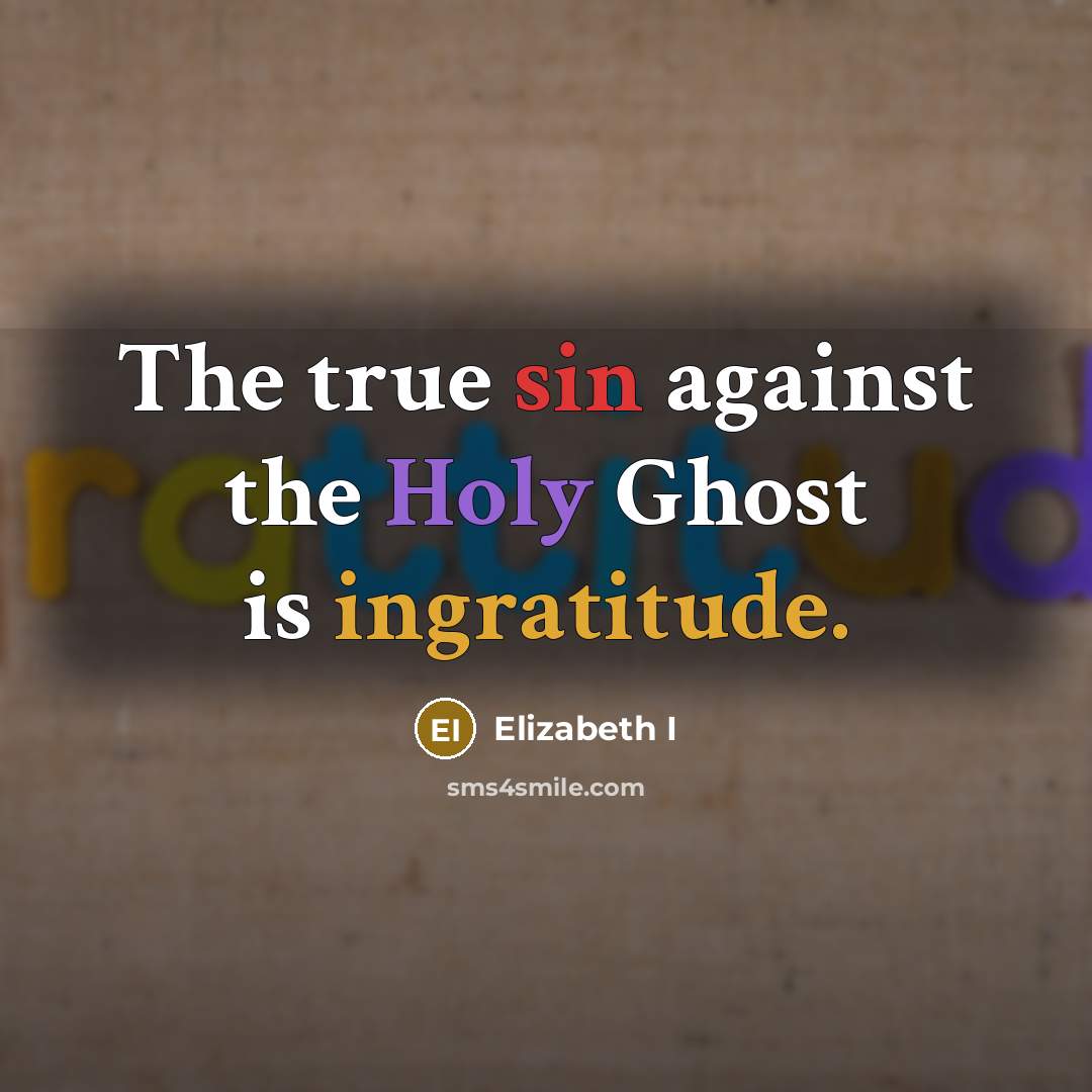 “The true sin against the Holy Ghost is ingratitude.” quote by Elizabeth I