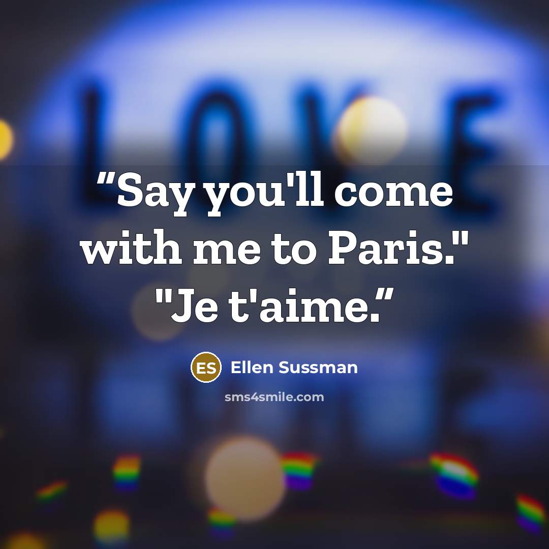 “Say you'll come with me to Paris." "Je t'aime.” quote by Ellen Sussman