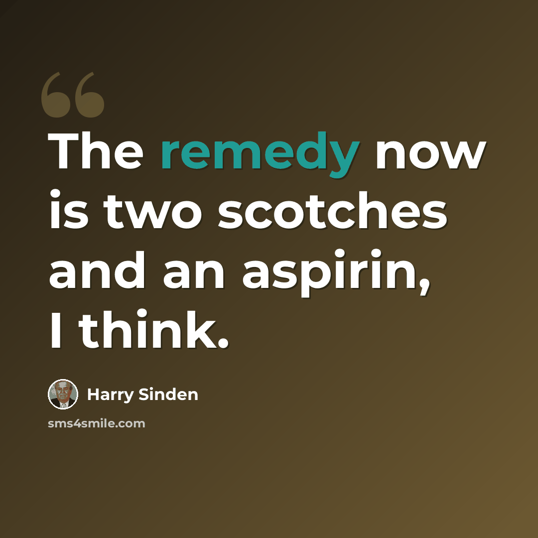 “The remedy now is two scotches and an aspirin, I think.” quote by Harry Sinden