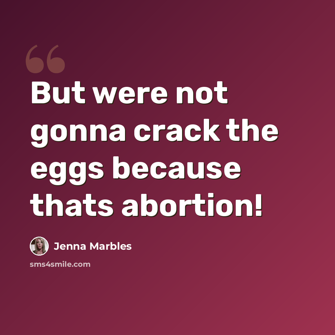 “But were not gonna crack the eggs because thats abortion!” quote by Jenna Marbles