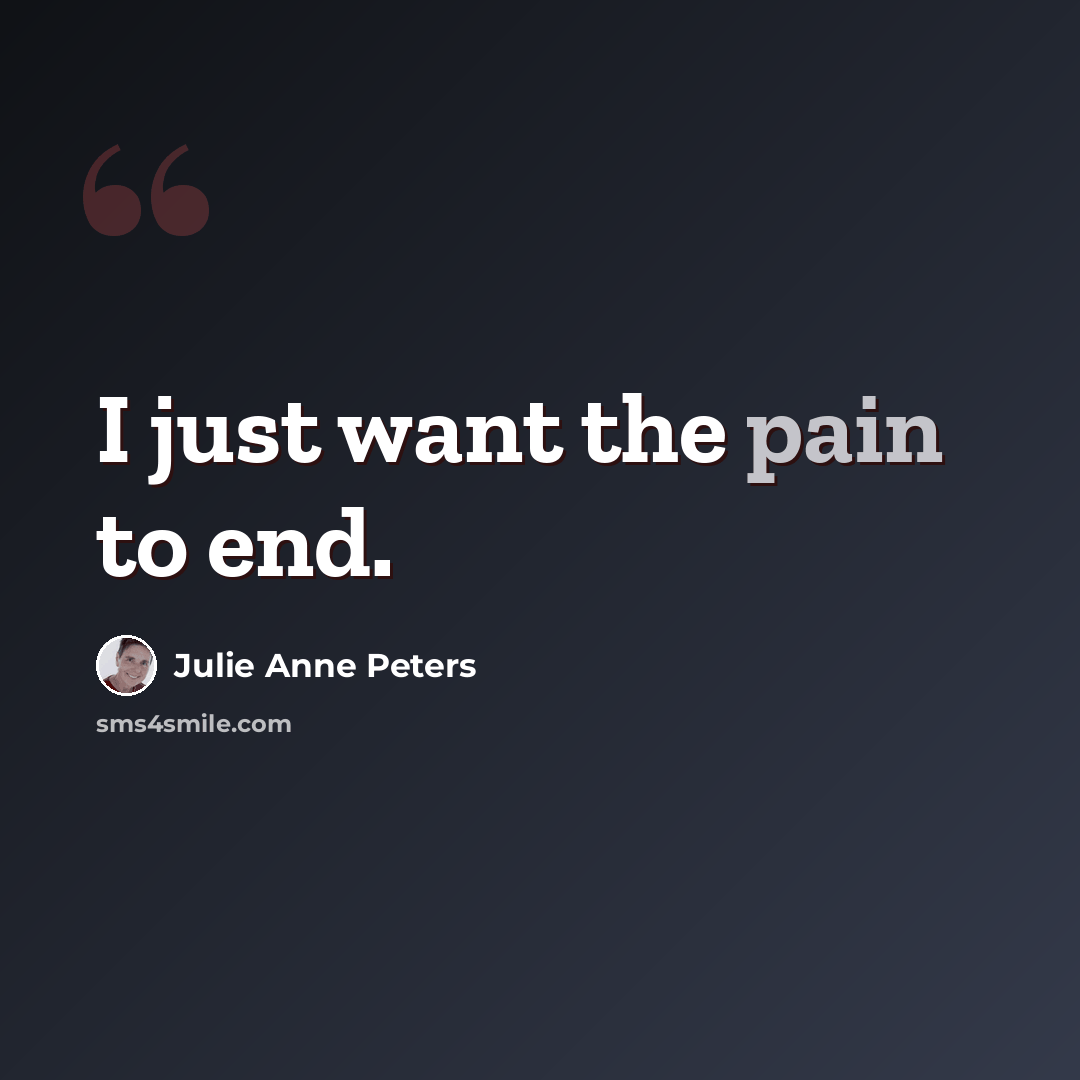 “I just want the pain to end.” quote by Julie Anne Peters