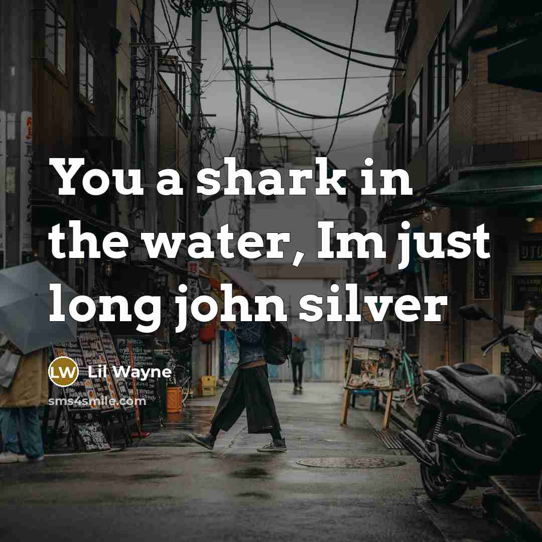 “You a shark in the water, Im just long john silver” quote by Lil Wayne