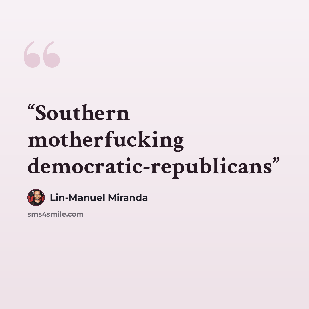 “Southern motherfucking democratic-republicans” quote by Lin-Manuel Miranda