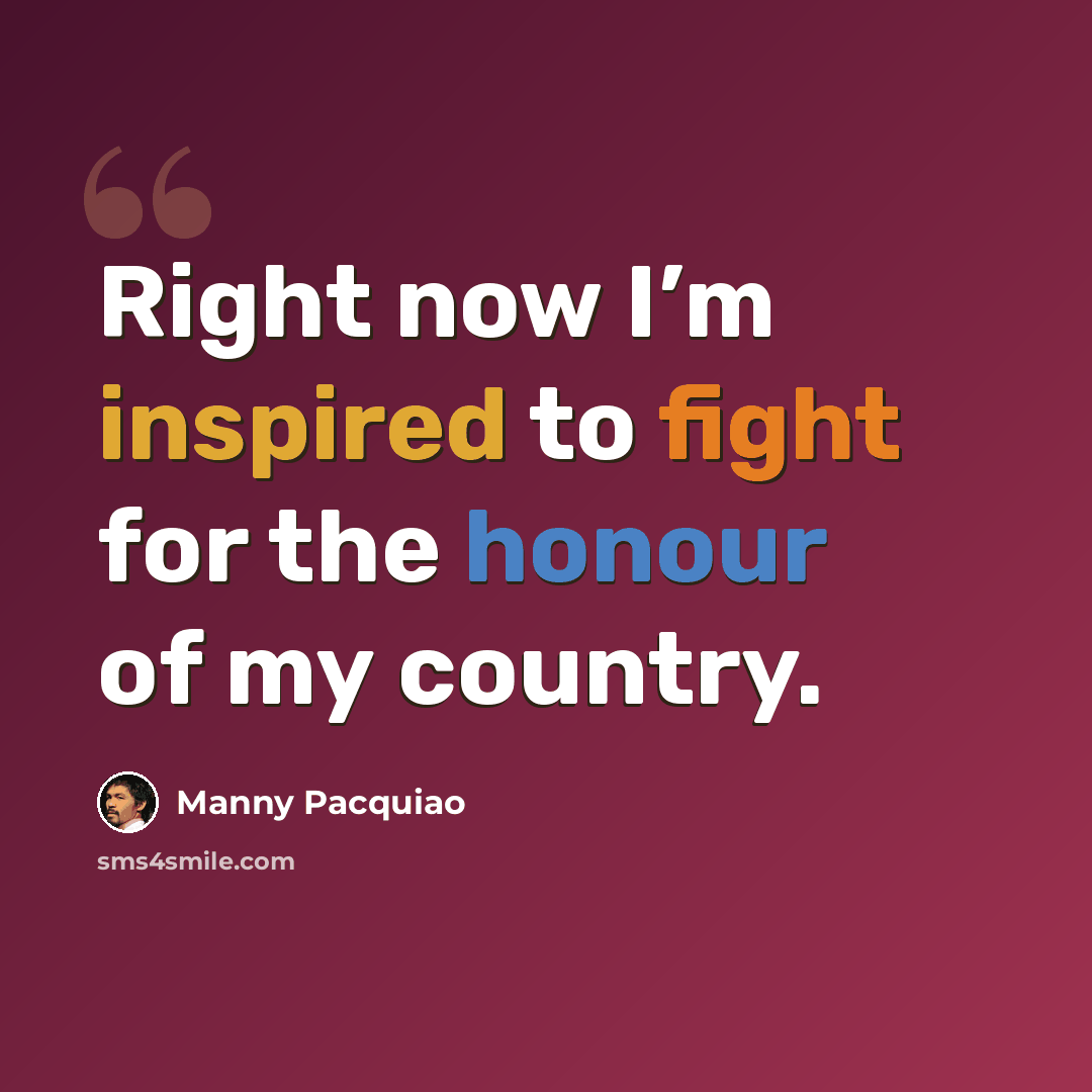“Right now I’m inspired to fight for the honour of my country.” quote by Manny Pacquiao