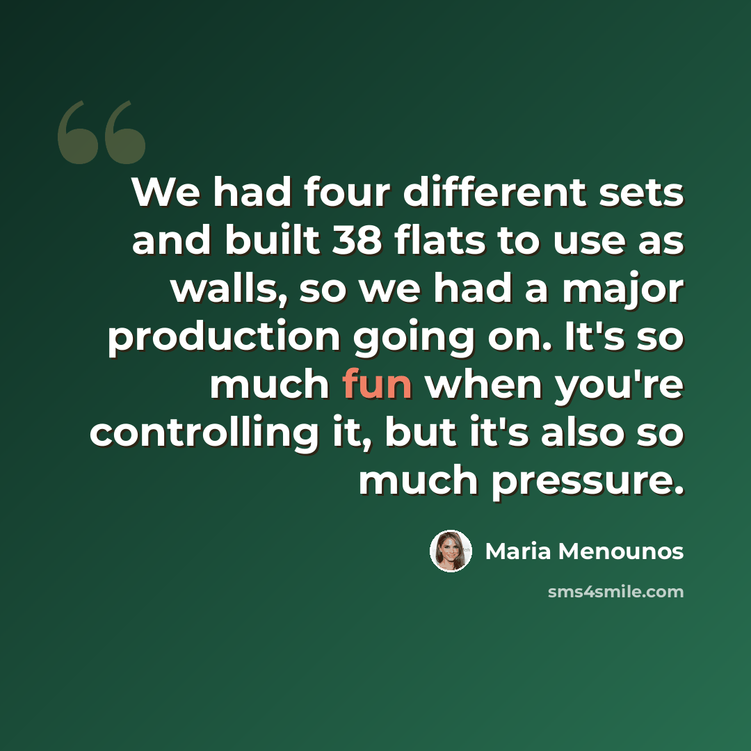 “We had four different sets and built 38 flats to use as walls, so we had a major production going on. It's so much fun when you're controlling it, but it's also so much pressure.” quote by Maria Menounos
