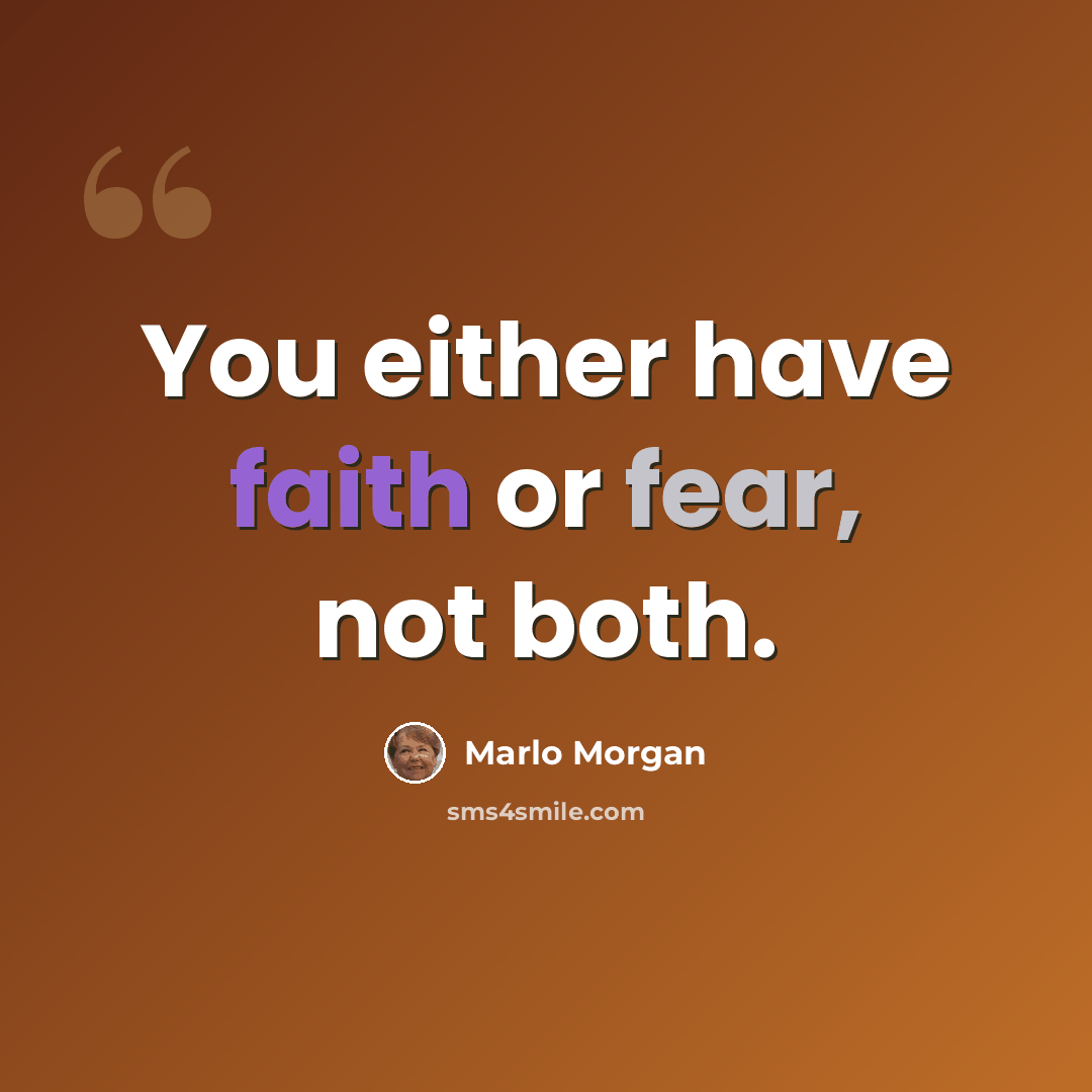 “You either have faith or fear, not both.” quote by Marlo Morgan