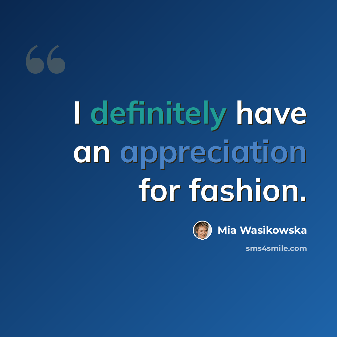 “I definitely have an appreciation for fashion.” quote by Mia Wasikowska
