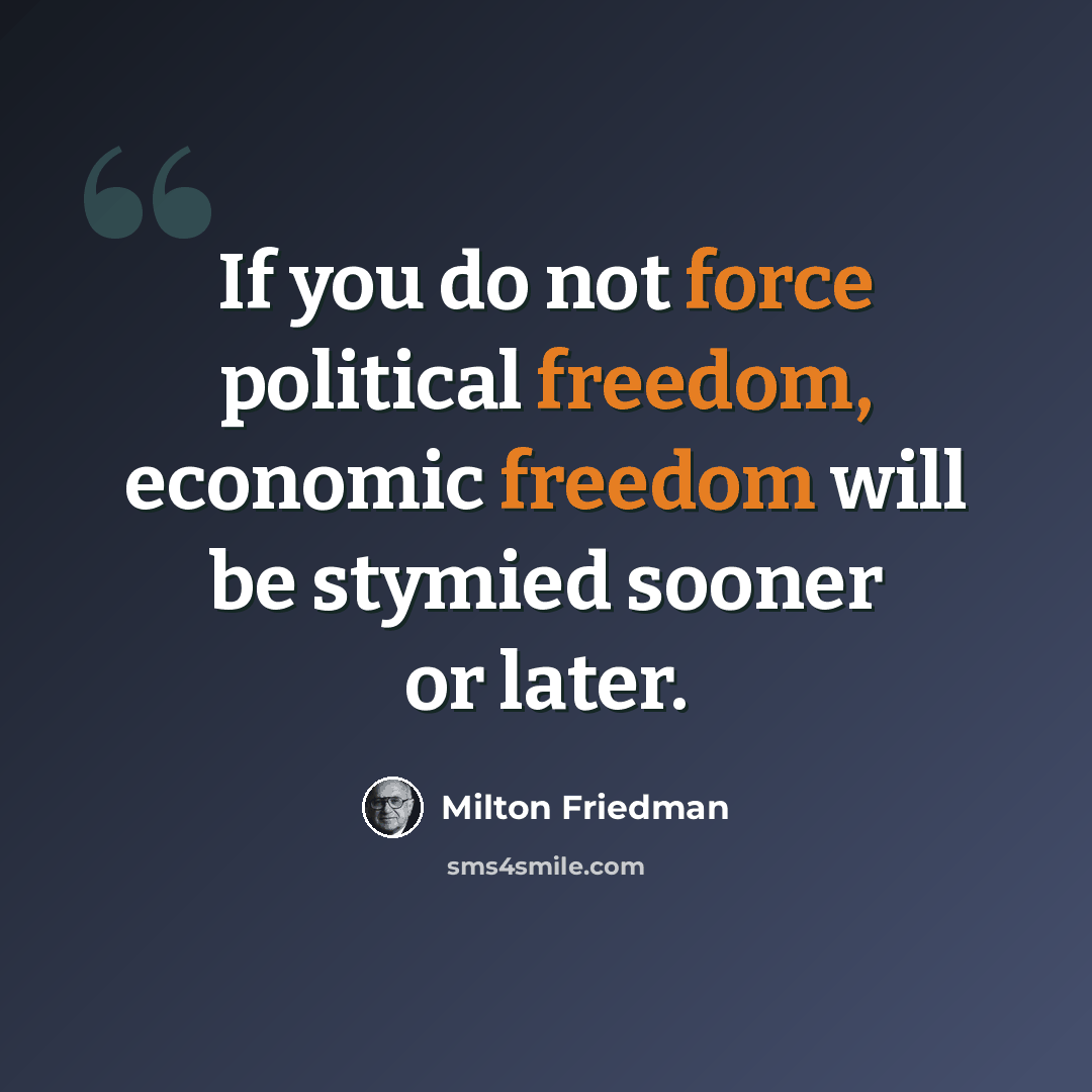 “If you do not force political freedom, economic freedom will be stymied sooner or later.” quote by Milton Friedman