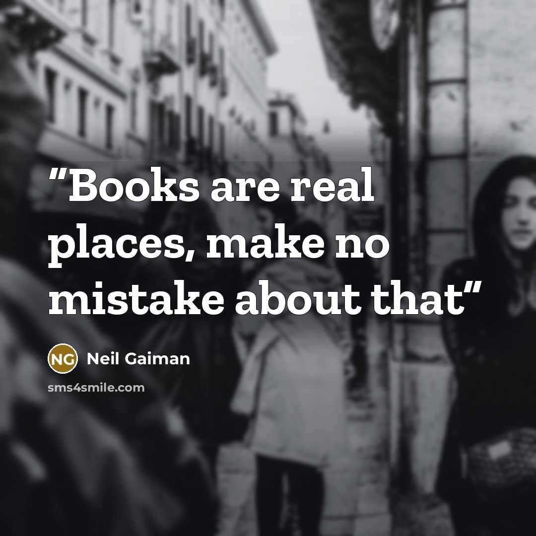 “Books are real places, make no mistake about that” quote by Neil Gaiman