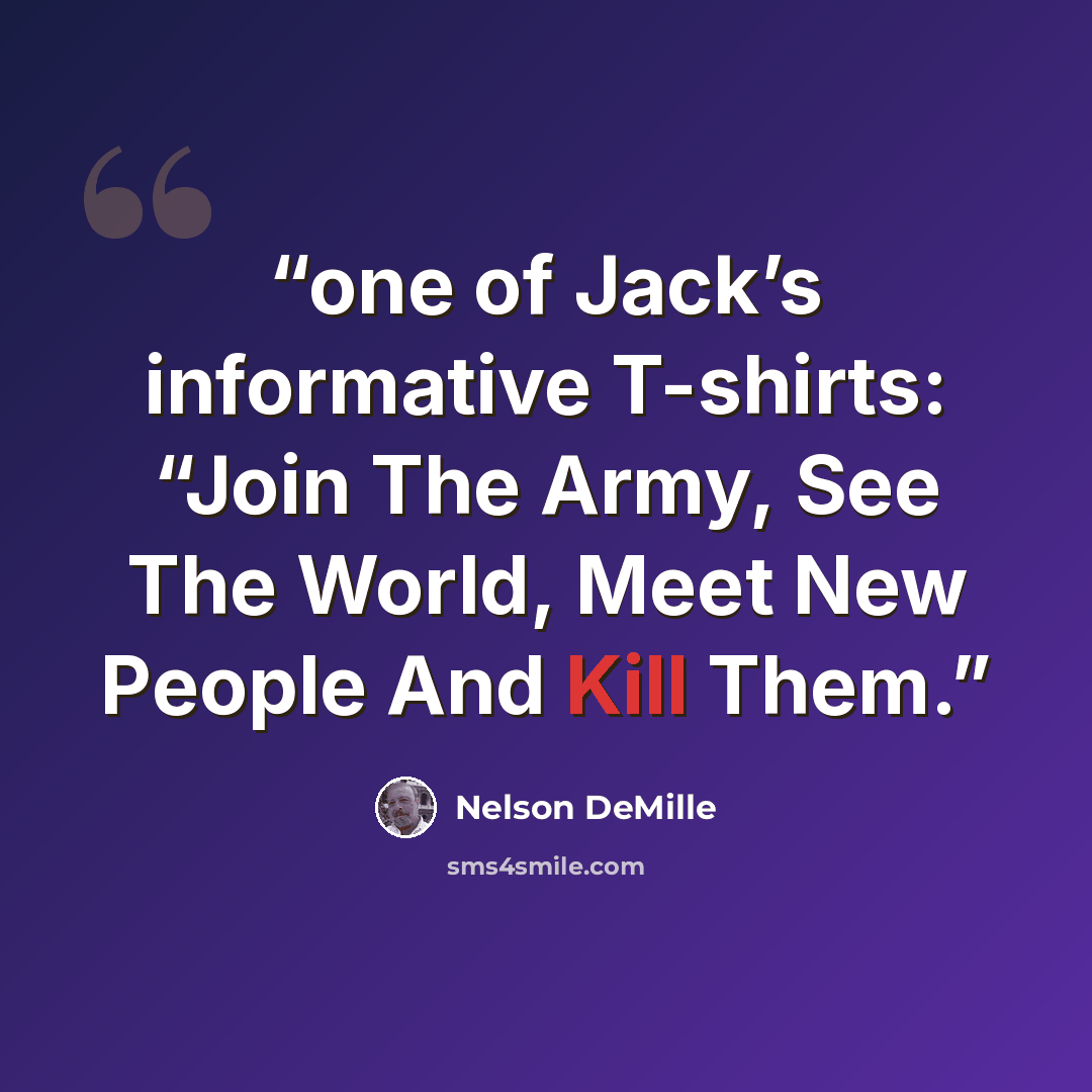 “one of Jack’s informative T-shirts: “Join The Army, See The World, Meet New People And Kill Them.” quote by Nelson DeMille