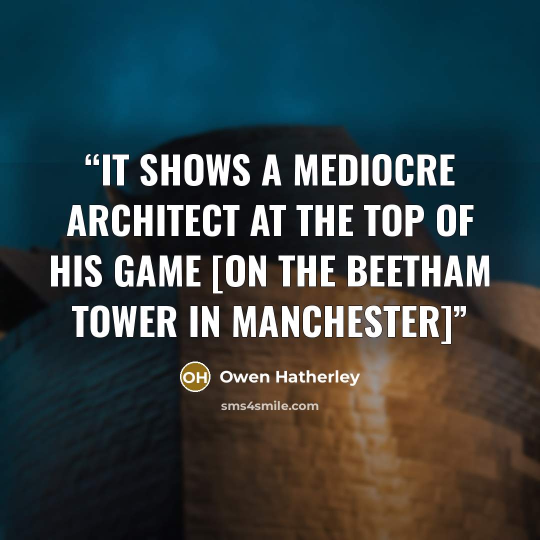 “It shows a mediocre architect at the top of his game [on the Beetham Tower in Manchester]” quote by Owen Hatherley
