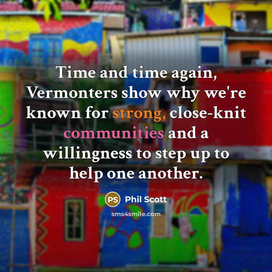 “Time and time again, Vermonters show why we're known for strong, close-knit communities and a willingness to step up to help one another.” quote by Phil Scott
