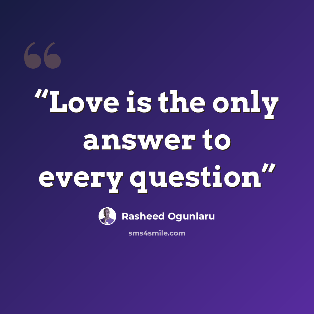 “Love is the only answer to every question” quote by Rasheed Ogunlaru