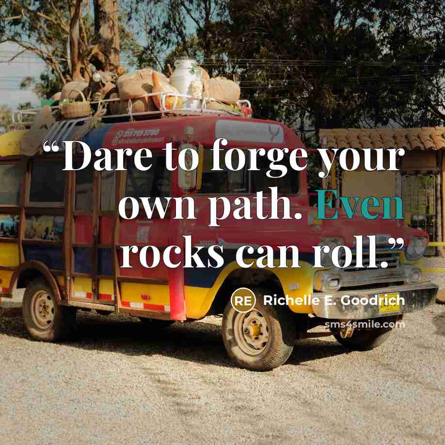 “Dare to forge your own path. Even rocks can roll.” quote by Richelle E. Goodrich