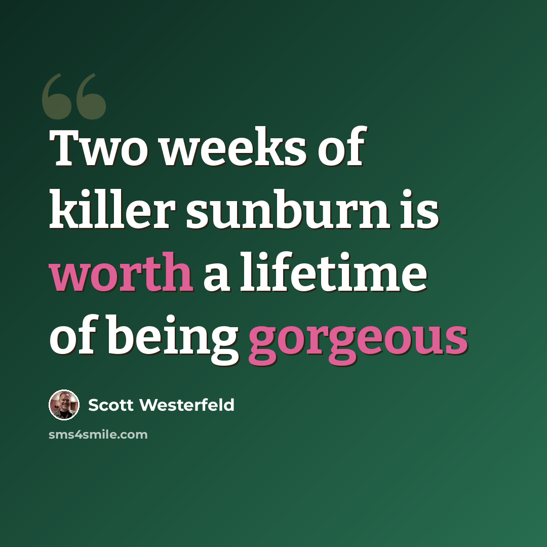 “Two weeks of killer sunburn is worth a lifetime of being gorgeous” quote by Scott Westerfeld