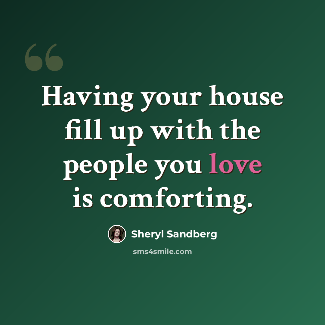 “Having your house fill up with the people you love is comforting.” quote by Sheryl Sandberg