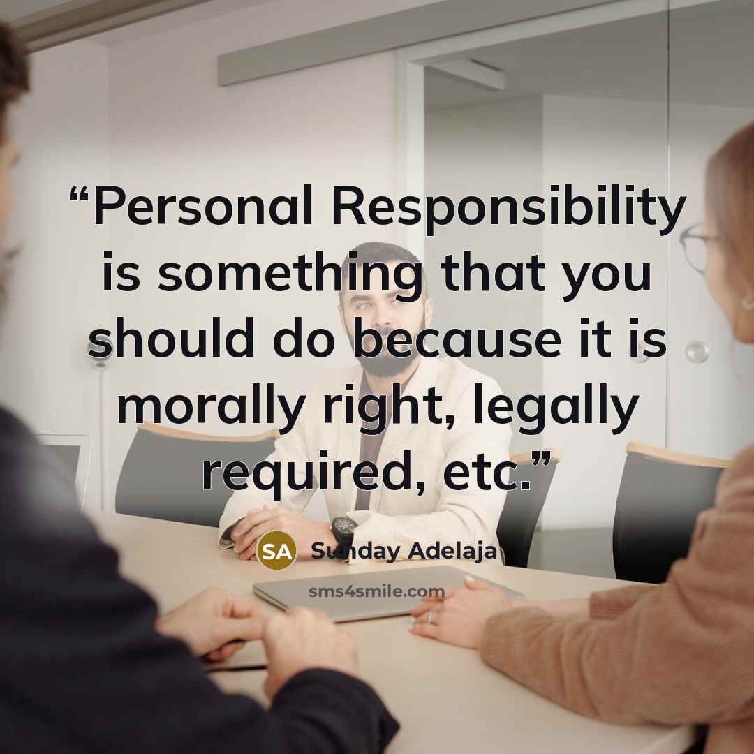 “Personal Responsibility is something that you should do because it is morally right, legally required, etc.” quote by Sunday Adelaja